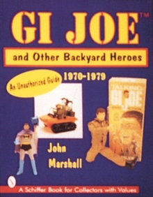 GI Joe and Other Backyard Heroes 1970-1979: An Unauthorized Guide