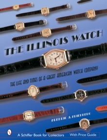 Illinois Watch: The Life and Times of a Great Watch Company