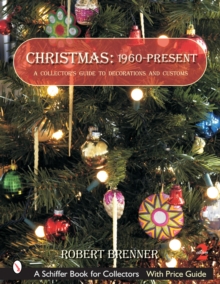 Christmas 1960 to the Present: A Collector’s Guide to Decorations and Customs