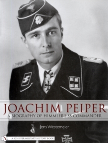 Joachim Peiper: A New Biography of Himmler’s SS Commander