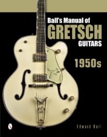 Ball's Manual of Gretsch Guitars: 1950s