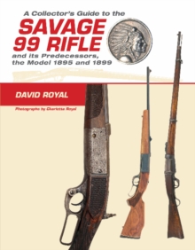 A Collector’s Guide to the Savage 99 Rifle and its Predecessors, the Model 1895 and 1899