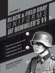 Black and Field Gray Uniforms of Himmler’s SS: Allgemeine-SS  SS Verfugungstruppe SS Totenkopfverbande  Waffen SS, Vol. 1: Black Service Uniforms, SS-VT/TV Drill Uniforms, SS-VT/TV M-36 Uniforms, SS-VT/TV M-37 Uniforms, SD Uniforms