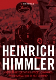 Image for Heinrich Himmler : A Detailed History of His Offices, Commands, and Organizations in Nazi Germany