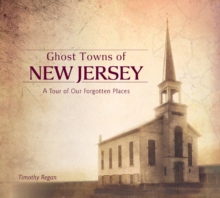 Ghost Towns of New Jersey: A Tour of Our Forgotten Places