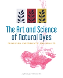 Image for The art and science of natural dyes  : principles, experiments, and results