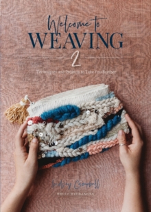 Welcome to Weaving 2: Techniques and Projects to Take You Further Welcome to Weaving 2: Techniques and Projects to Take You Further
