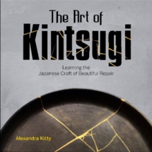 The Art of Kintsugi: Learning the Japanese Craft of Beautiful Repair