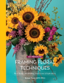 Framing Floral Techniques: Floral Design Skill Building, Inspirations & Explorations