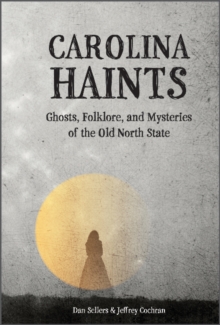 Carolina Haints: Ghosts, Folklore, and Mysteries of the Old North State