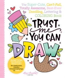 Trust Me, You Can Draw: The Super-Cute, Can’t-Fail, Totally Awesome, Best-Ever Doodling, Lettering & Coloring Book