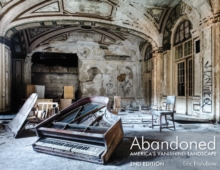 Abandoned, 2nd Edition: America’s Vanishing Landscape