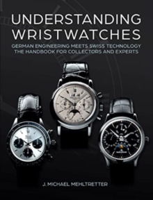 Image for Understanding wristwatches  : German engineering meets Swiss technology - the handbook for collectors and experts