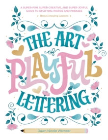 The Art of Playful Lettering: A Super-Fun, Super-Creative, and Super-Joyful Guide to Uplifting Words and Phrases – Includes Bonus Drawing Lessons