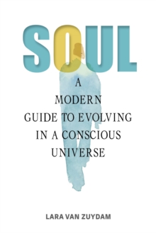 Soul: A Modern Guide to Evolving in a Conscious Universe