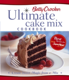 Image for Betty Crocker Ultimate Cake Mix Cookbook : Create Sweet Magic from a Mix