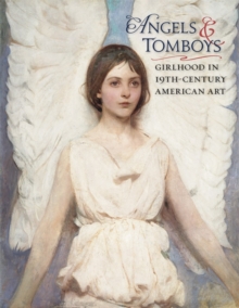 Image for Angels and Tomboys - Girlhood in Nineteenth-Century American Art
