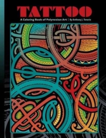 Tattoo a Coloring Book of Polynesian Art by Anthony J. Tenorio