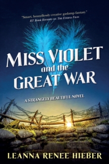 Miss Violet and the Great War: A Strangely Beautiful Novel