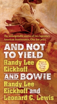 Image for And Not to Yield and Bowie: A Novel of the Life and Times of Wild Bill Hickok