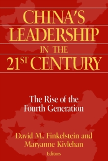 China's Leadership in the Twenty-First Century: The Rise of the Fourth Generation
