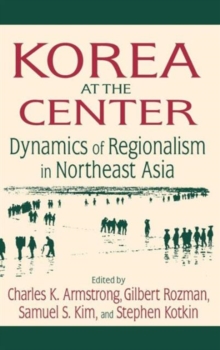 Image for Korea at the Center: Dynamics of Regionalism in Northeast Asia