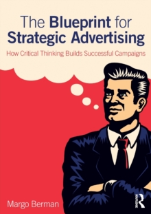 Image for The blueprint for strategic advertising  : how critical thinking builds successful campaigns