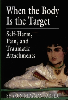 Image for When the Body Is the Target : Self-Harm, Pain, and Traumatic Attachments