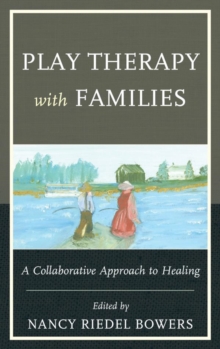 Image for Play therapy with families: a collaborative approach to healing