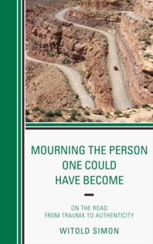 Image for Mourning the person one could have become: on the road from trauma to authenticity
