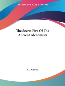 The Secret Fire Of The Ancient Alchemists