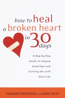 Image for How to Heal a Broken Heart in 30 Days : A Day-by-Day Guide to Saying Good-bye and Getting On With Your Life