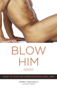 Image for Blow him away  : how to give him mind-blowing oral sex
