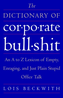 Image for The Dictionary of Corporate Bullshit : An A to Z Lexicon of Empty, Enraging, and Just Plain Stupid Office Talk