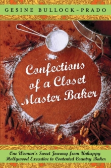 Image for Confections of a closet master baker: one woman's sweet journey from unhappy Hollywood executive to contented country baker