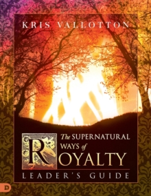 Image for The Supernatural Ways of Royalty Leader's Guide : Discovering Your Rights and Privileges of Being a Son or Daughter of God
