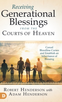 Image for Receiving Generational Blessings from the Courts of Heaven : Cancel Bloodline Curses and Establish an Inheritance of Blessing