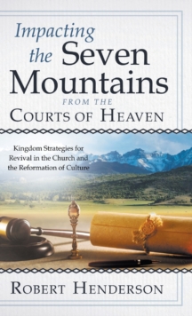 Image for Impacting the Seven Mountains from the Courts of Heaven : Kingdom Strategies for Revival in the Church and the Reformation of Culture
