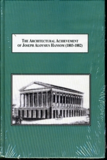 Image for The Architectural Achievement of Joseph Aloysius Hansom (1803-1882) : Designer of the Hansom Cab, Birmingham Town Hall, and Churches of the Catholic Revival