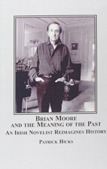 Image for Brian Moore and the Meaning of the Past : An Irish Novelist Re-imagines History
