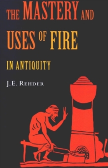 Mastery and Uses of Fire in Antiquity