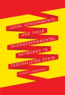 Image for Local Governments and Their Intergovernmental Networks in Federalizing Spain