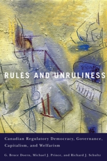 Image for Rules and unruliness  : Canadian regulatory democracy, governance, capitalism, and welfarism