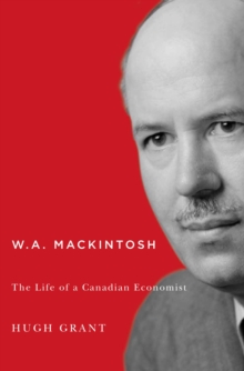 Image for W.A. Mackintosh  : the life of a Canadian economist
