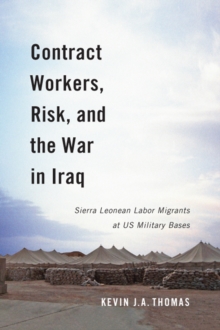 Image for Contract Workers, Risk, and the War in Iraq : Sierra Leonean Labor Migrants at US Military Bases