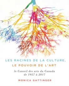 Image for Les fondements de la culture, le pouvoir de l'art: les soixante premieres annees du Conseil des arts du Canada