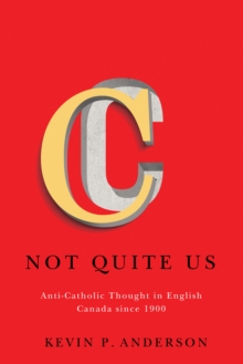Image for Not Quite Us: Anti-Catholic Thought in English Canada since 1900