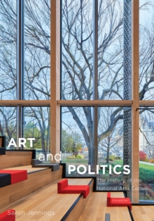 Image for Art and Politics: The History of the National Arts Centre, Second Edition