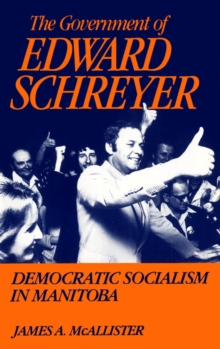 Image for Government of Edward Schreyer: Democratic Socialism in Manitoba
