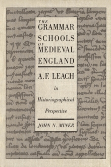 Image for The grammar schools of medieval England: A.F. Leach in historiographical perspective